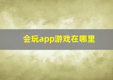 会玩app游戏在哪里