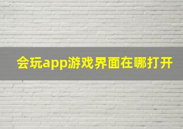 会玩app游戏界面在哪打开