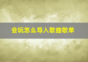 会玩怎么导入歌曲歌单