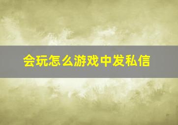 会玩怎么游戏中发私信