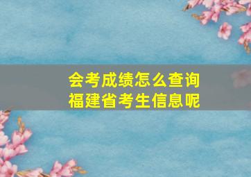 会考成绩怎么查询福建省考生信息呢