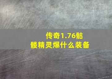 传奇1.76骷髅精灵爆什么装备