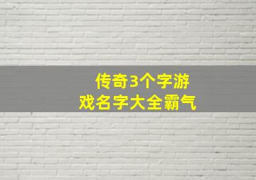 传奇3个字游戏名字大全霸气