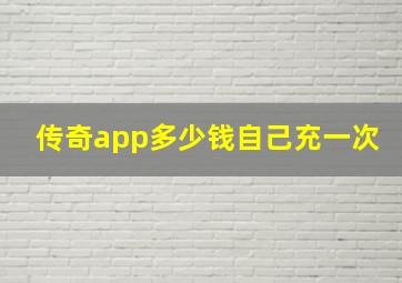 传奇app多少钱自己充一次