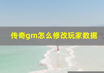 传奇gm怎么修改玩家数据