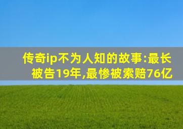 传奇ip不为人知的故事:最长被告19年,最惨被索赔76亿