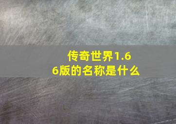 传奇世界1.66版的名称是什么