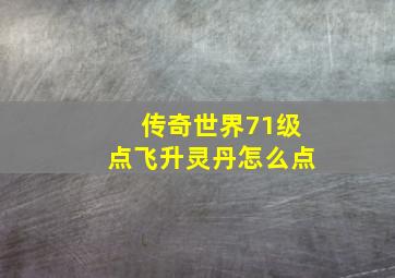 传奇世界71级点飞升灵丹怎么点