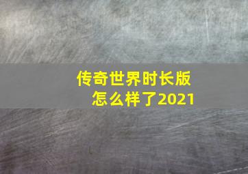 传奇世界时长版怎么样了2021