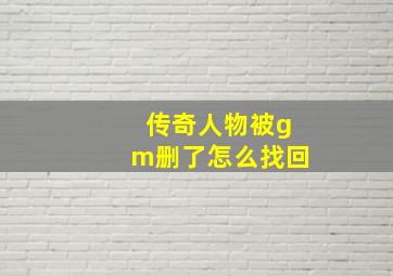 传奇人物被gm删了怎么找回