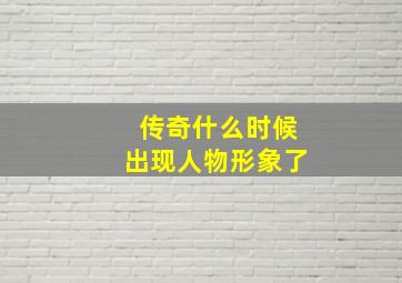 传奇什么时候出现人物形象了