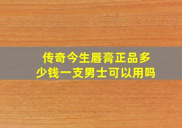 传奇今生唇膏正品多少钱一支男士可以用吗