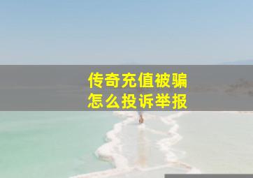 传奇充值被骗怎么投诉举报