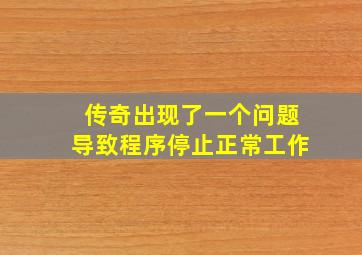 传奇出现了一个问题导致程序停止正常工作