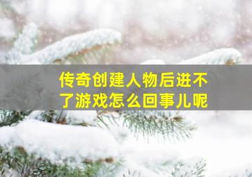 传奇创建人物后进不了游戏怎么回事儿呢