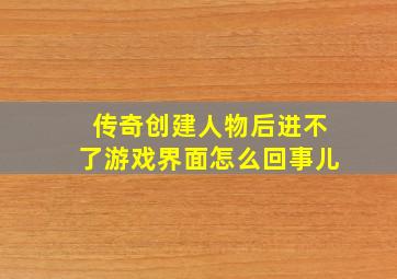 传奇创建人物后进不了游戏界面怎么回事儿