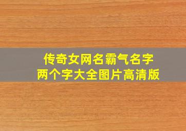 传奇女网名霸气名字两个字大全图片高清版