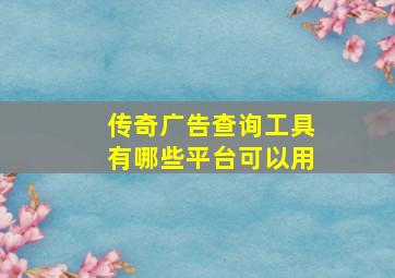 传奇广告查询工具有哪些平台可以用