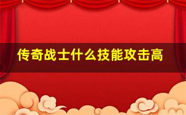 传奇战士什么技能攻击高