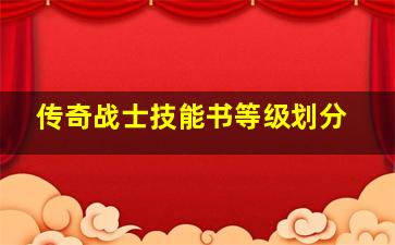 传奇战士技能书等级划分