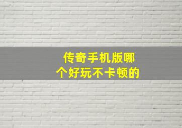 传奇手机版哪个好玩不卡顿的