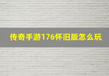 传奇手游176怀旧版怎么玩