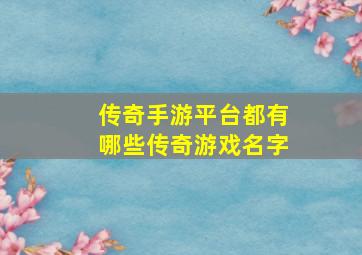 传奇手游平台都有哪些传奇游戏名字