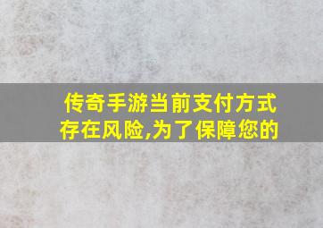 传奇手游当前支付方式存在风险,为了保障您的