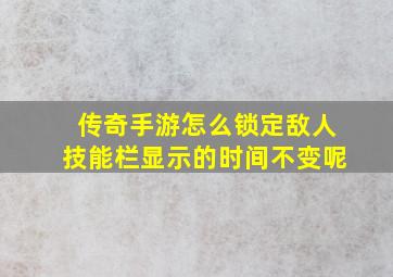 传奇手游怎么锁定敌人技能栏显示的时间不变呢