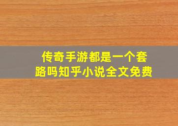 传奇手游都是一个套路吗知乎小说全文免费