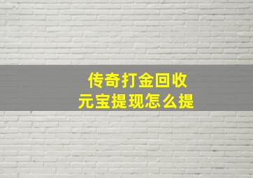 传奇打金回收元宝提现怎么提