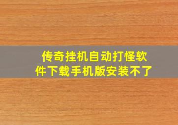 传奇挂机自动打怪软件下载手机版安装不了