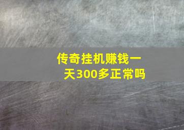 传奇挂机赚钱一天300多正常吗