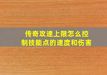 传奇攻速上限怎么控制技能点的速度和伤害