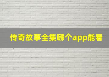 传奇故事全集哪个app能看