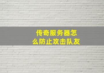 传奇服务器怎么防止攻击队友