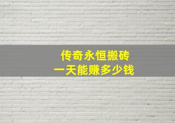 传奇永恒搬砖一天能赚多少钱