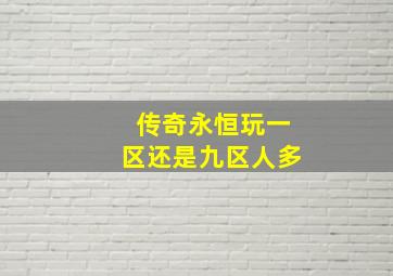 传奇永恒玩一区还是九区人多