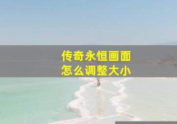 传奇永恒画面怎么调整大小