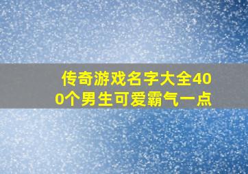 传奇游戏名字大全400个男生可爱霸气一点