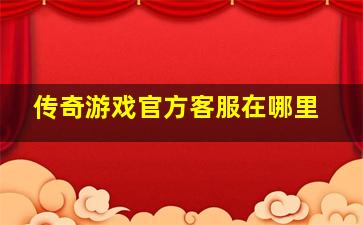 传奇游戏官方客服在哪里