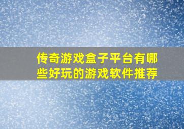 传奇游戏盒子平台有哪些好玩的游戏软件推荐