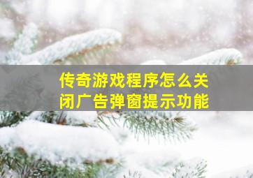 传奇游戏程序怎么关闭广告弹窗提示功能