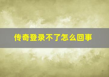 传奇登录不了怎么回事