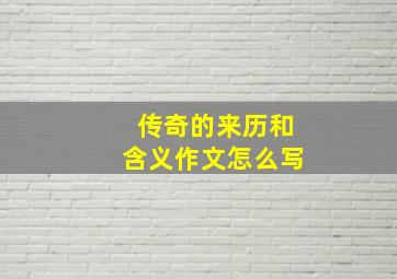 传奇的来历和含义作文怎么写