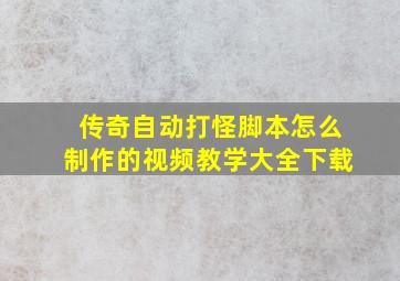 传奇自动打怪脚本怎么制作的视频教学大全下载