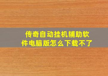 传奇自动挂机辅助软件电脑版怎么下载不了