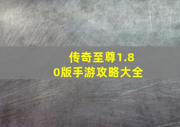 传奇至尊1.80版手游攻略大全