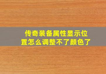 传奇装备属性显示位置怎么调整不了颜色了