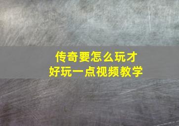 传奇要怎么玩才好玩一点视频教学